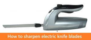 How to sharpen electric knife blades